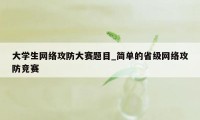 大学生网络攻防大赛题目_简单的省级网络攻防竞赛