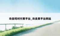 攻击码对付黑平台_攻击黑平台网站